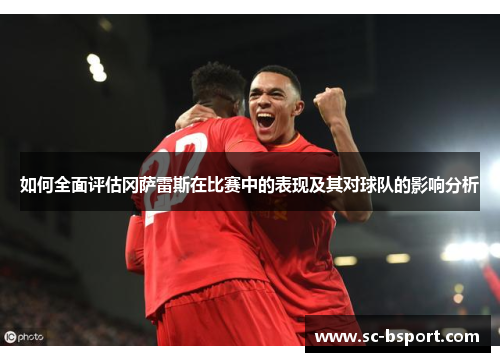 如何全面评估冈萨雷斯在比赛中的表现及其对球队的影响分析