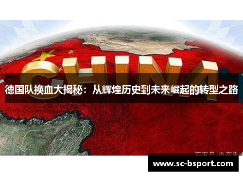 德国队换血大揭秘：从辉煌历史到未来崛起的转型之路