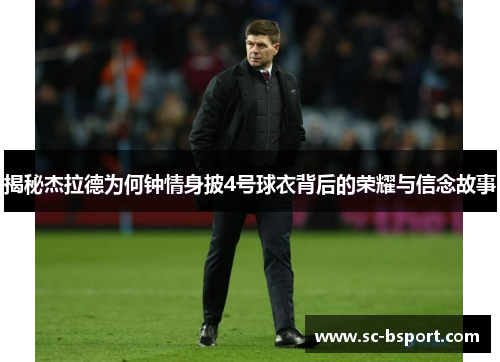 揭秘杰拉德为何钟情身披4号球衣背后的荣耀与信念故事