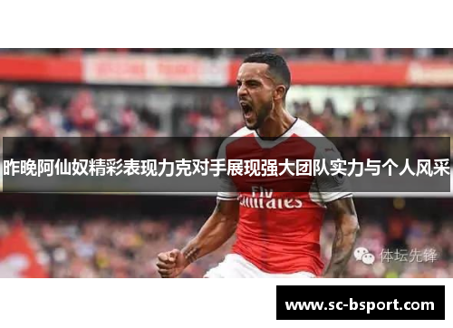 昨晚阿仙奴精彩表现力克对手展现强大团队实力与个人风采