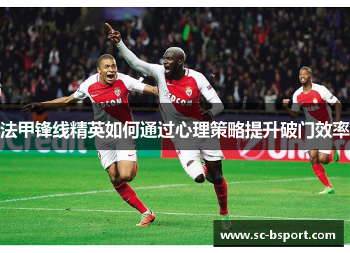 法甲锋线精英如何通过心理策略提升破门效率