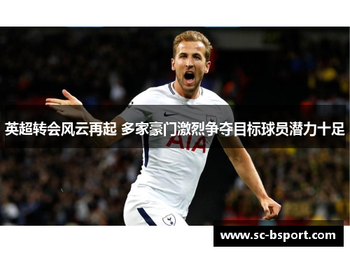 英超转会风云再起 多家豪门激烈争夺目标球员潜力十足