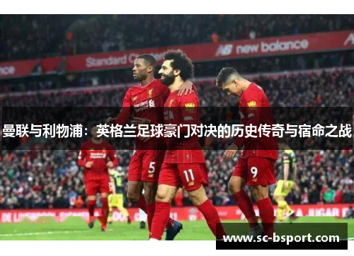 曼联与利物浦：英格兰足球豪门对决的历史传奇与宿命之战