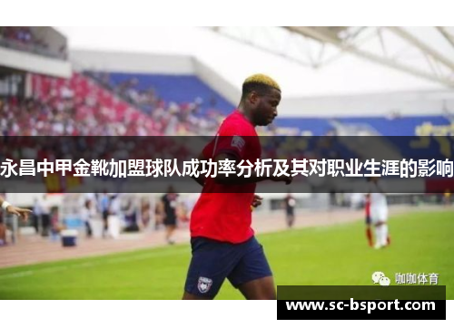 永昌中甲金靴加盟球队成功率分析及其对职业生涯的影响