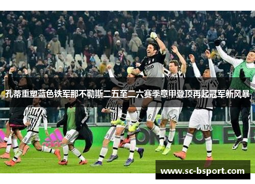 孔蒂重塑蓝色铁军那不勒斯二五至二六赛季意甲登顶再起冠军新风暴