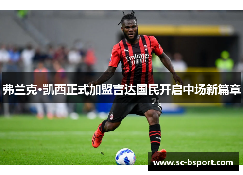 弗兰克·凯西正式加盟吉达国民开启中场新篇章