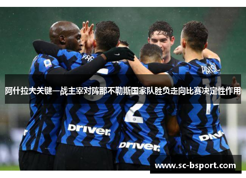 阿什拉夫关键一战主宰对阵那不勒斯国家队胜负走向比赛决定性作用 阿什拉夫关键一战主宰对阵那不勒斯国家队胜负走向比赛决定性作用