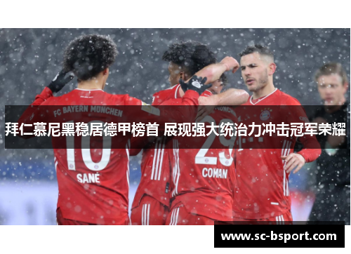 拜仁慕尼黑稳居德甲榜首 展现强大统治力冲击冠军荣耀 拜仁慕尼黑稳居德甲榜首 展现强大统治力冲击冠军荣耀